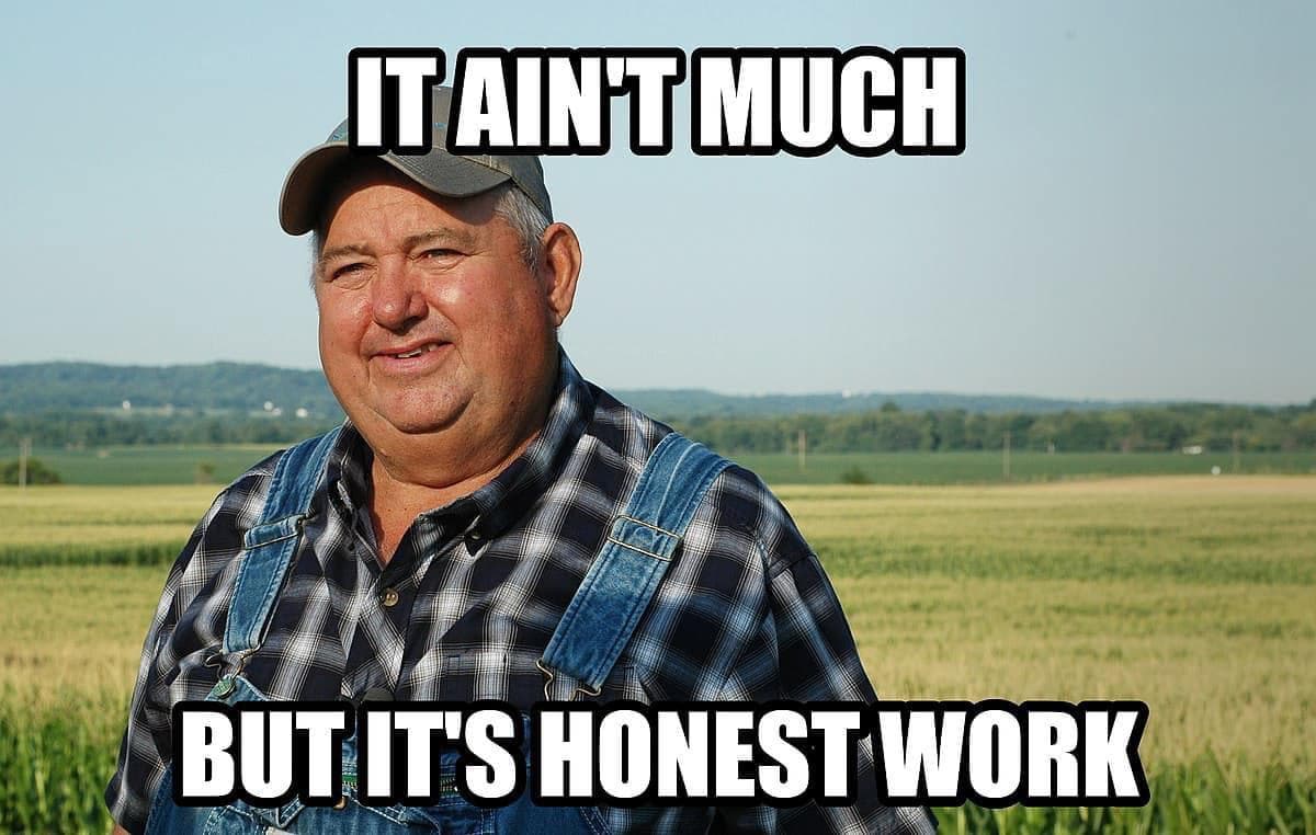 The 'it ain't much but it's honest work' farmer meme